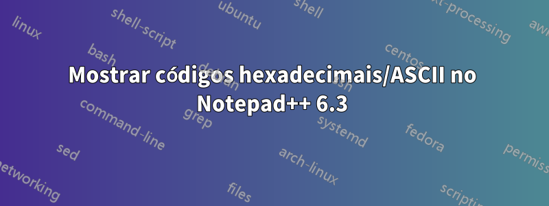 Mostrar códigos hexadecimais/ASCII no Notepad++ 6.3