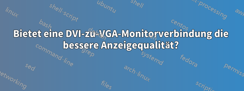 Bietet eine DVI-zu-VGA-Monitorverbindung die bessere Anzeigequalität?