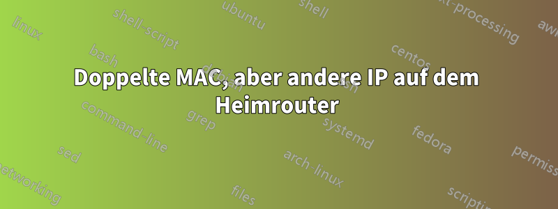 Doppelte MAC, aber andere IP auf dem Heimrouter