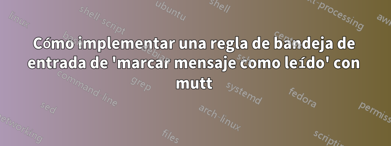 Cómo implementar una regla de bandeja de entrada de 'marcar mensaje como leído' con mutt