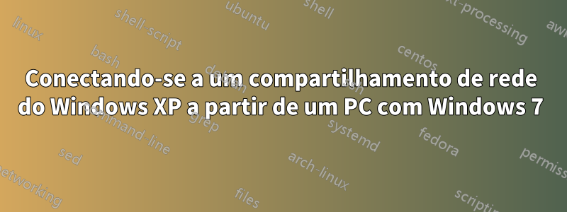 Conectando-se a um compartilhamento de rede do Windows XP a partir de um PC com Windows 7