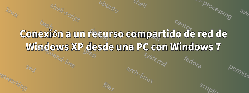 Conexión a un recurso compartido de red de Windows XP desde una PC con Windows 7