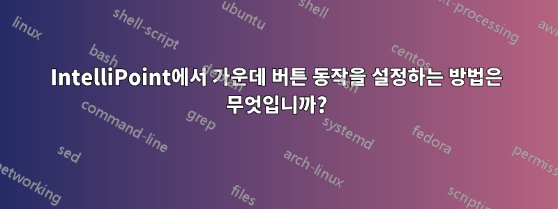 IntelliPoint에서 가운데 ​​버튼 동작을 설정하는 방법은 무엇입니까?