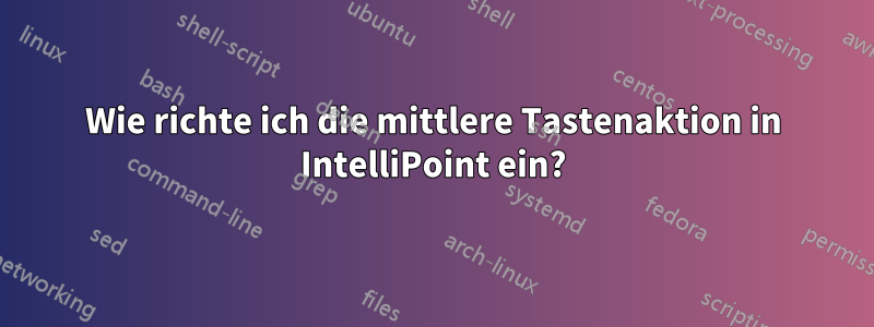 Wie richte ich die mittlere Tastenaktion in IntelliPoint ein?