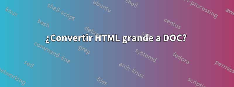 ¿Convertir HTML grande a DOC?