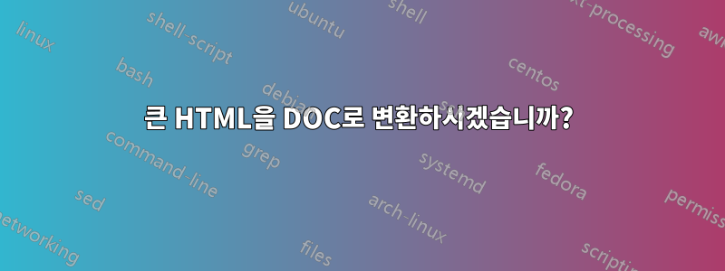 큰 HTML을 DOC로 변환하시겠습니까?