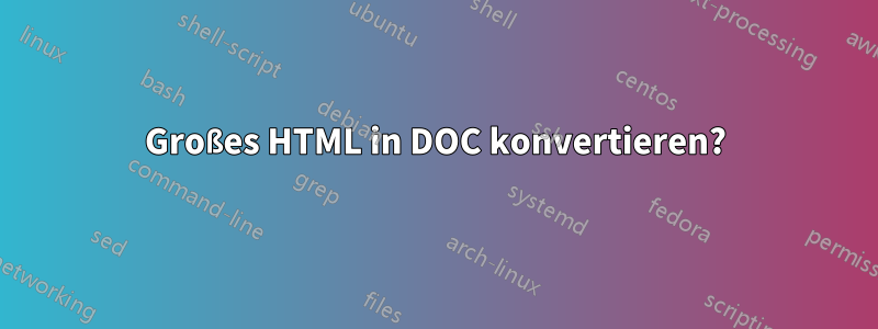 Großes HTML in DOC konvertieren?