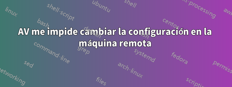 AV me impide cambiar la configuración en la máquina remota