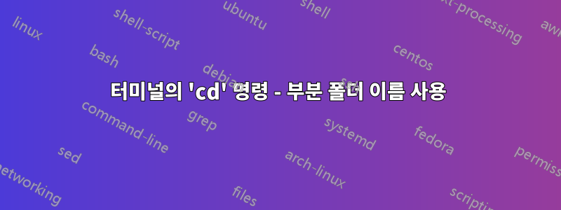 터미널의 'cd' 명령 - 부분 폴더 이름 사용