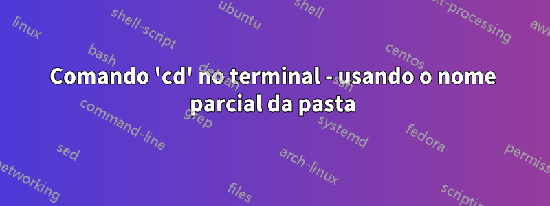 Comando 'cd' no terminal - usando o nome parcial da pasta