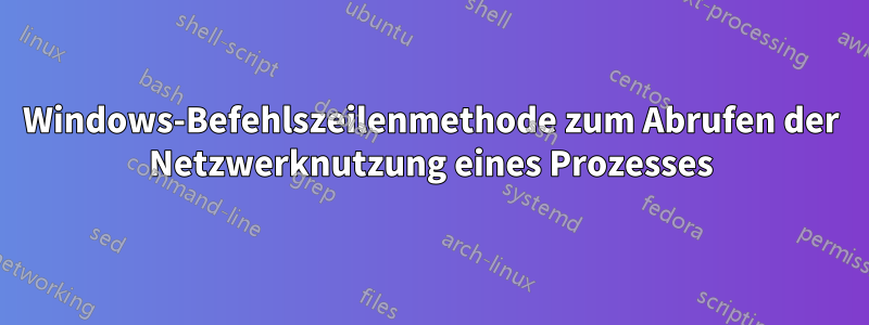 Windows-Befehlszeilenmethode zum Abrufen der Netzwerknutzung eines Prozesses