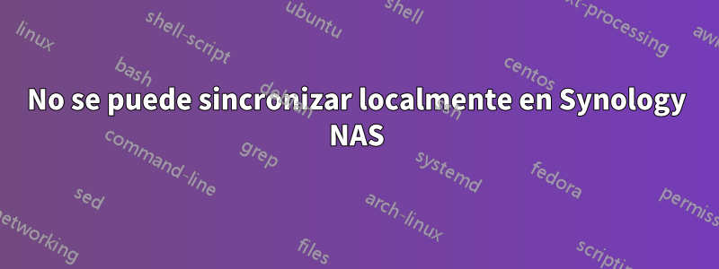 No se puede sincronizar localmente en Synology NAS