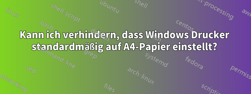 Kann ich verhindern, dass Windows Drucker standardmäßig auf A4-Papier einstellt?