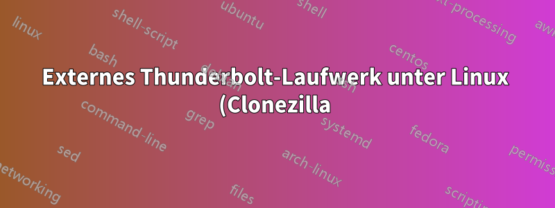 Externes Thunderbolt-Laufwerk unter Linux (Clonezilla)
