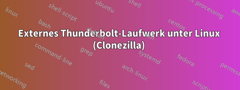 Externes Thunderbolt-Laufwerk unter Linux (Clonezilla)