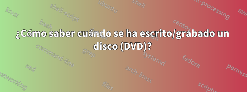 ¿Cómo saber cuándo se ha escrito/grabado un disco (DVD)?