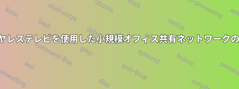 ワイヤレステレビを使用した小規模オフィス共有ネットワークの設定