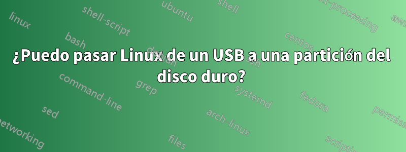 ¿Puedo pasar Linux de un USB a una partición del disco duro?