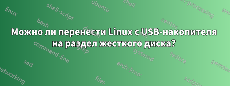 Можно ли перенести Linux с USB-накопителя на раздел жесткого диска?