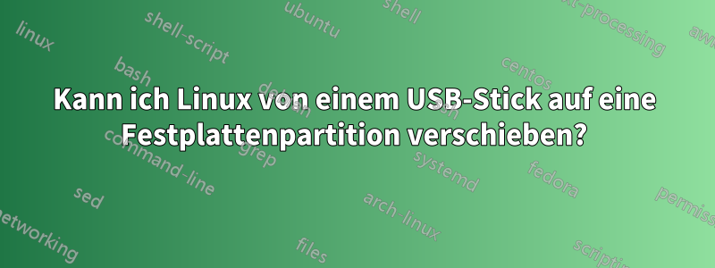 Kann ich Linux von einem USB-Stick auf eine Festplattenpartition verschieben?