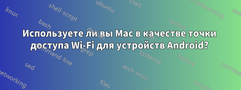 Используете ли вы Mac в качестве точки доступа Wi-Fi для устройств Android?