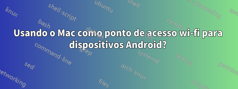 Usando o Mac como ponto de acesso wi-fi para dispositivos Android?