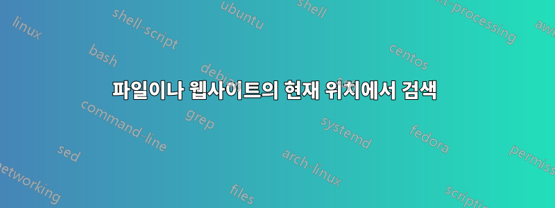 파일이나 웹사이트의 현재 위치에서 검색