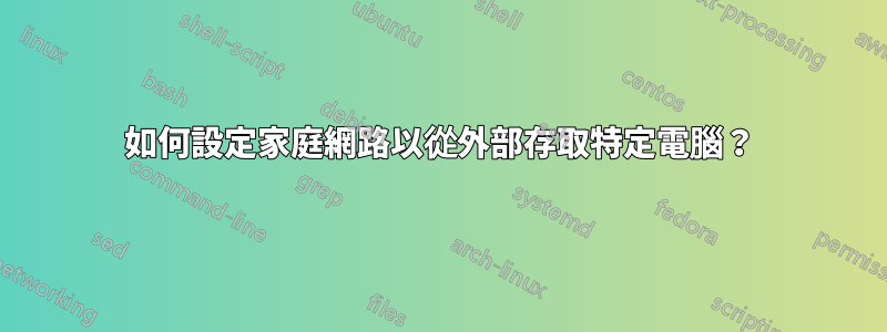 如何設定家庭網路以從外部存取特定電腦？