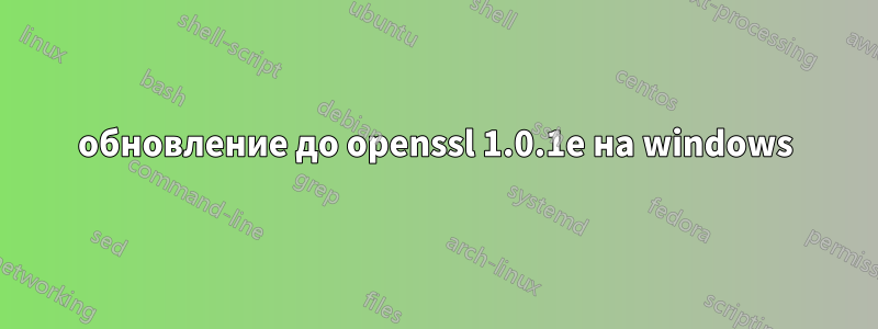 обновление до openssl 1.0.1e на windows