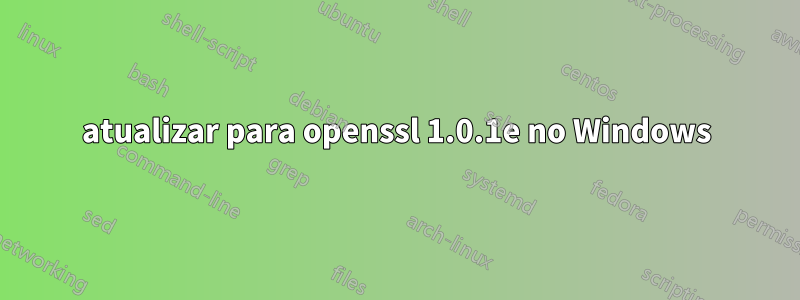 atualizar para openssl 1.0.1e no Windows
