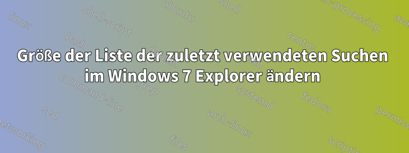 Größe der Liste der zuletzt verwendeten Suchen im Windows 7 Explorer ändern