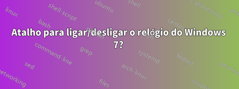 Atalho para ligar/desligar o relógio do Windows 7?