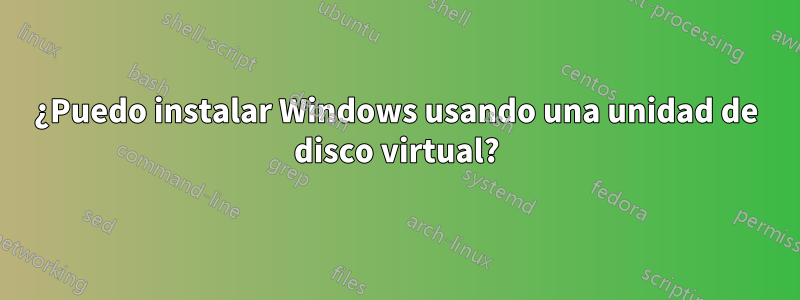 ¿Puedo instalar Windows usando una unidad de disco virtual?