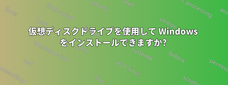仮想ディスクドライブを使用して Windows をインストールできますか?