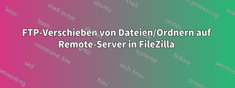 FTP-Verschieben von Dateien/Ordnern auf Remote-Server in FileZilla