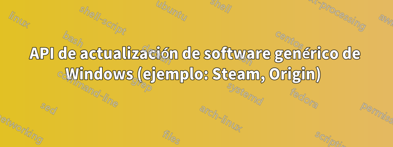 API de actualización de software genérico de Windows (ejemplo: Steam, Origin) 