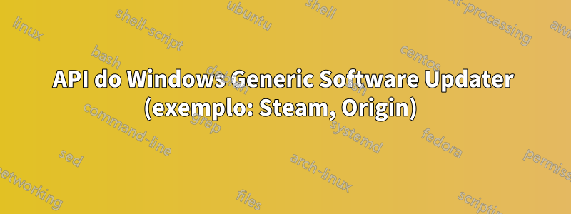 API do Windows Generic Software Updater (exemplo: Steam, Origin) 