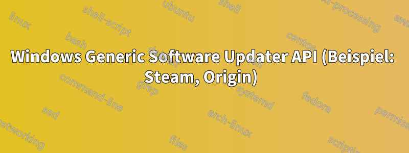 Windows Generic Software Updater API (Beispiel: Steam, Origin) 