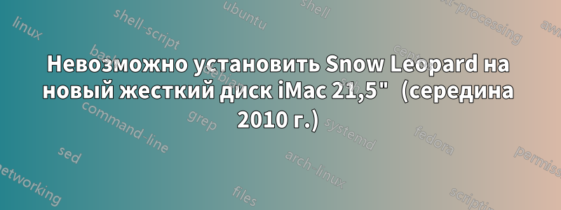 Невозможно установить Snow Leopard на новый жесткий диск iMac 21,5" (середина 2010 г.)