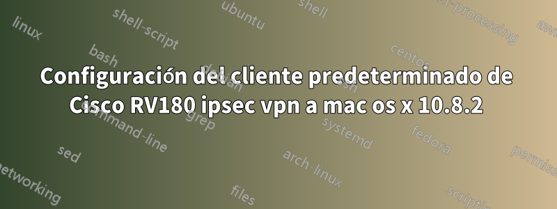 Configuración del cliente predeterminado de Cisco RV180 ipsec vpn a mac os x 10.8.2