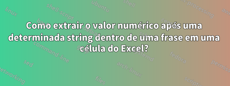 Como extrair o valor numérico após uma determinada string dentro de uma frase em uma célula do Excel?