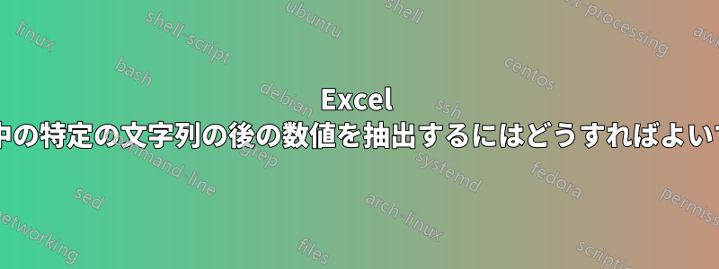 Excel セル内の文中の特定の文字列の後の数値を抽出するにはどうすればよいでしょうか?
