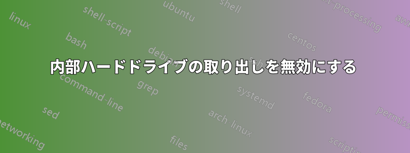 内部ハードドライブの取り出しを無効にする