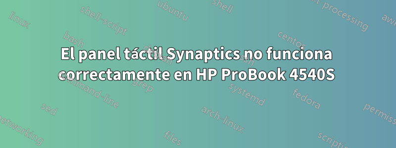 El panel táctil Synaptics no funciona correctamente en HP ProBook 4540S