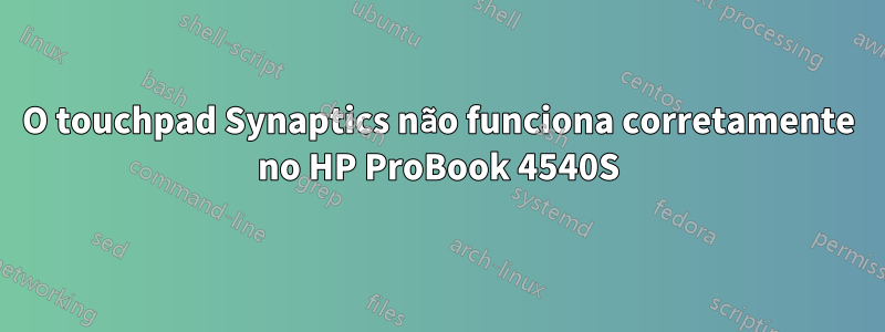 O touchpad Synaptics não funciona corretamente no HP ProBook 4540S