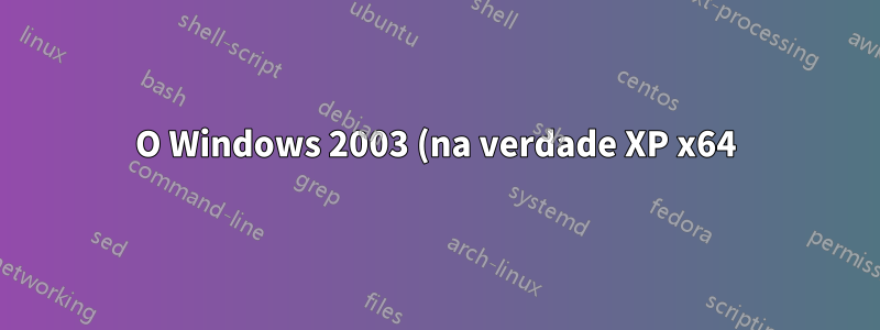 O Windows 2003 (na verdade XP x64) não consegue ler a assinatura SSL se for SHA-2 (SHA 256/384/512)