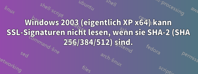 Windows 2003 (eigentlich XP x64) kann SSL-Signaturen nicht lesen, wenn sie SHA-2 (SHA 256/384/512) sind.