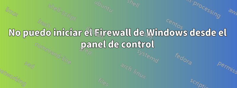 No puedo iniciar el Firewall de Windows desde el panel de control