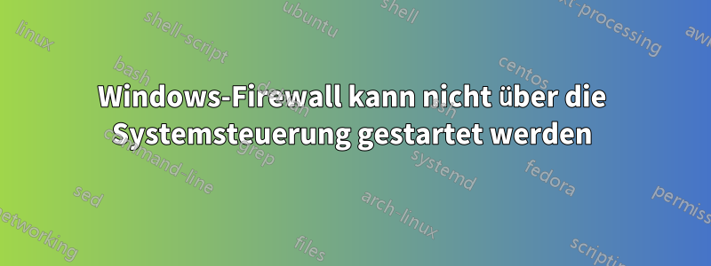Windows-Firewall kann nicht über die Systemsteuerung gestartet werden