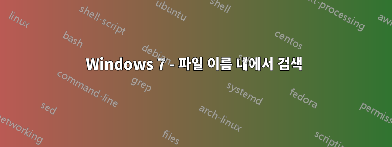 Windows 7 - 파일 이름 내에서 검색